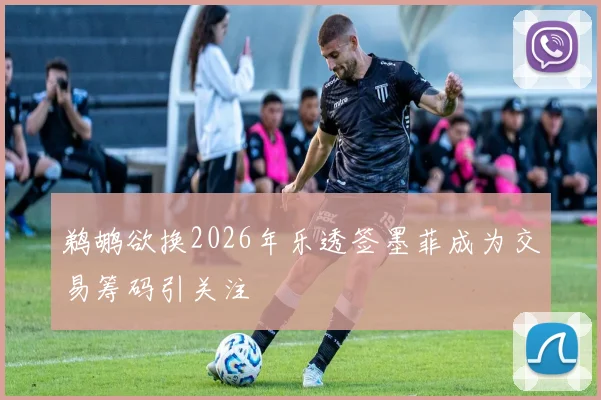 鹈鹕欲换2026年乐透签墨菲成为交易筹码引关注